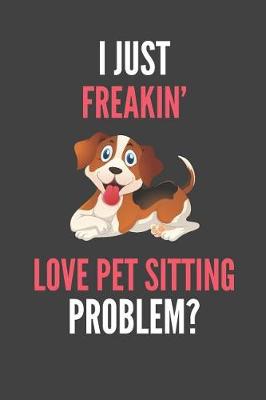 Book cover for I Just Freakin' Love Pet Sitting