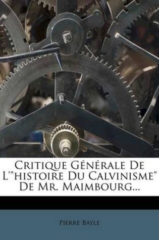 Cover of Critique Generale De L'histoire Du Calvinisme De Mr. Maimbourg...