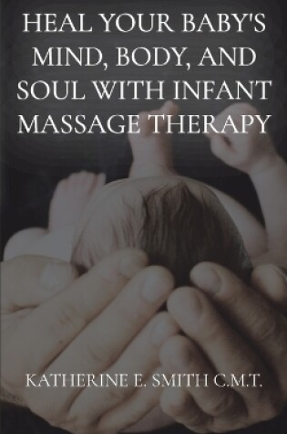 Cover of Heal Your Baby's Mind, Body, and Soul With Infant Massage Therapy