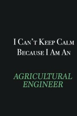 Cover of I cant Keep Calm because I am an Agricultural Engineer