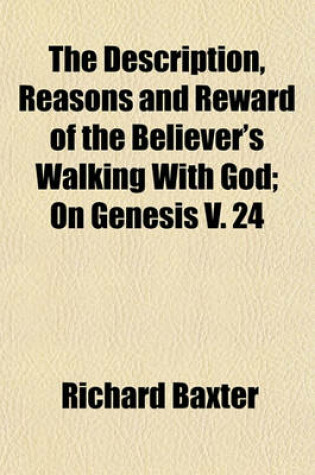 Cover of The Description, Reasons and Reward of the Believer's Walking with God; On Genesis V. 24