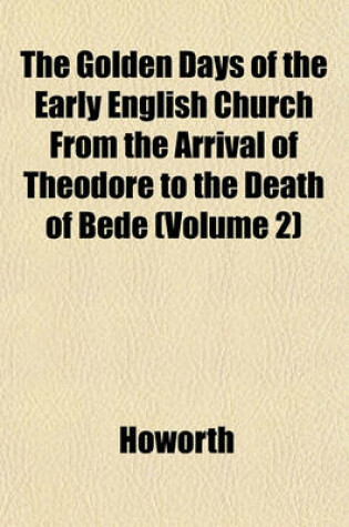 Cover of The Golden Days of the Early English Church from the Arrival of Theodore to the Death of Bede (Volume 2)