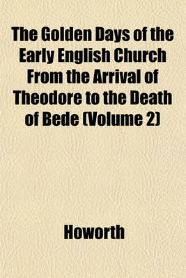 Book cover for The Golden Days of the Early English Church from the Arrival of Theodore to the Death of Bede (Volume 2)