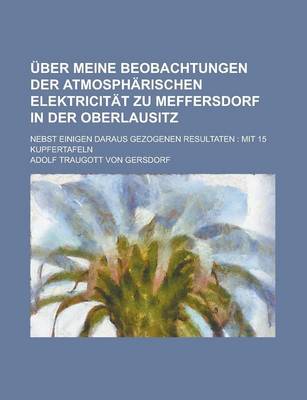 Book cover for Uber Meine Beobachtungen Der Atmospharischen Elektricitat Zu Meffersdorf in Der Oberlausitz; Nebst Einigen Daraus Gezogenen Resultaten