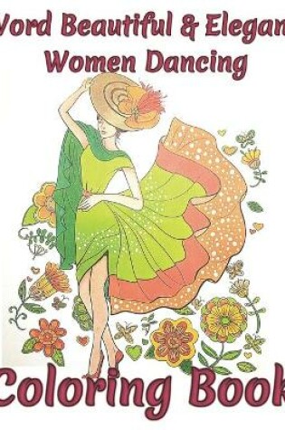 Cover of Word Beautiful & Elegant Women dancing Coloring Book