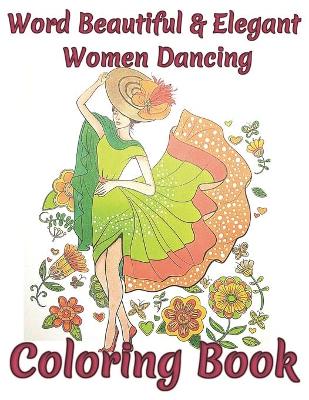 Book cover for Word Beautiful & Elegant Women dancing Coloring Book