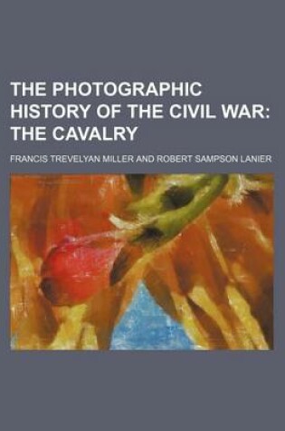 Cover of The Photographic History of the Civil War; The Cavalry