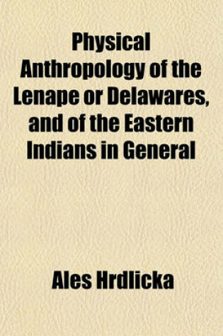 Cover of Physical Anthropology of the Lenape or Delawares, and of the Eastern Indians in General