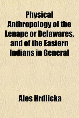 Book cover for Physical Anthropology of the Lenape or Delawares, and of the Eastern Indians in General