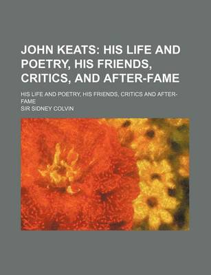 Book cover for John Keats; His Life and Poetry, His Friends, Critics, and After-Fame. His Life and Poetry, His Friends, Critics and After-Fame