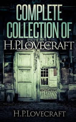 Book cover for Complete Collection of H.P. Lovecraft - 150 eBooks with 100+ Audio Books Included (Complete Collection of Lovecraft's Fiction, Juvenilia, Poems, Essays and Collaborations)