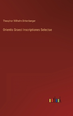 Book cover for Orientis Graeci Inscriptiones Selectae