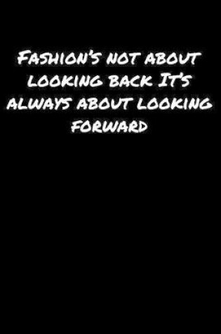 Cover of Fashion's Not About Looking Back It's Always About Looking Forward