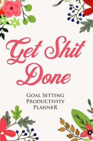 Cover of Goal Setting Productivity Planner, Commitment Journal and Tracker - Get Sh*t Done
