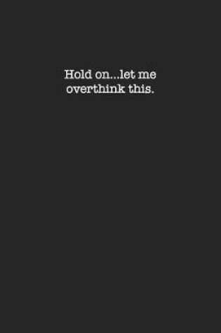 Cover of Hold On...Let Me Overthink This