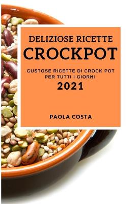 Cover of Deliziose Ricette Crockpot 2021 (Delicious Crock Pot Recipes 2021 Italian Edition)