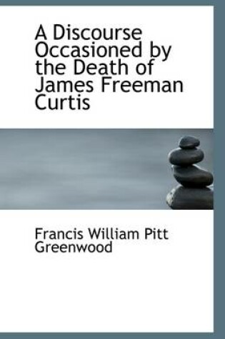 Cover of A Discourse Occasioned by the Death of James Freeman Curtis