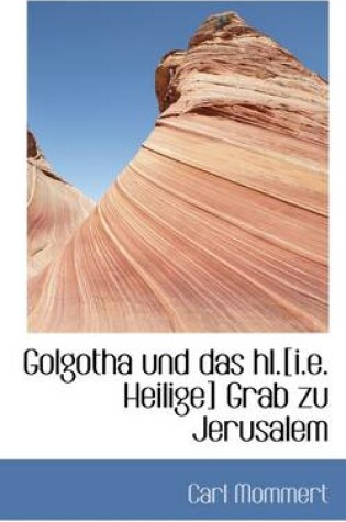 Cover of Golgotha Und Das Hl.[I.E. Heilige] Grab Zu Jerusalem