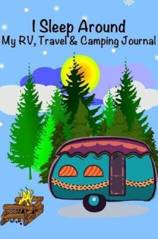 Cover of I Sleep Around, My Rv, Travel Trailer and Camping Journal