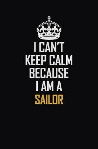 Cover of I Can't Keep Calm Because I Am A Sailor