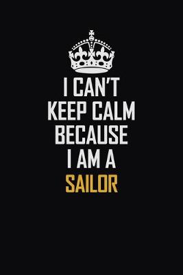 Book cover for I Can't Keep Calm Because I Am A Sailor