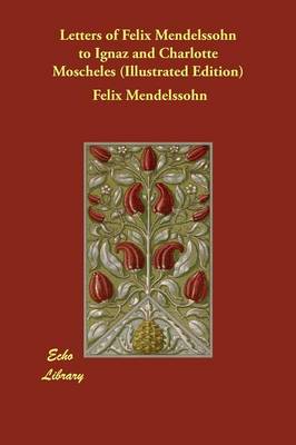 Book cover for Letters of Felix Mendelssohn to Ignaz and Charlotte Moscheles (Illustrated Edition)