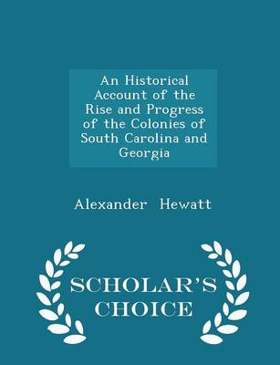 Book cover for An Historical Account of the Rise and Progress of the Colonies of South Carolina and Georgia - Scholar's Choice Edition