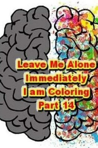 Cover of Leave Me Alone Immediately I am Coloring Part 14