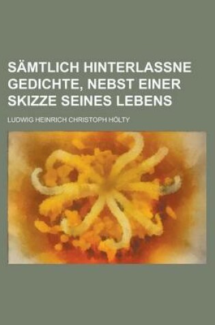 Cover of Samtlich Hinterlassne Gedichte, Nebst Einer Skizze Seines Lebens