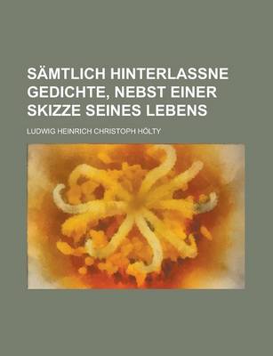 Book cover for Samtlich Hinterlassne Gedichte, Nebst Einer Skizze Seines Lebens