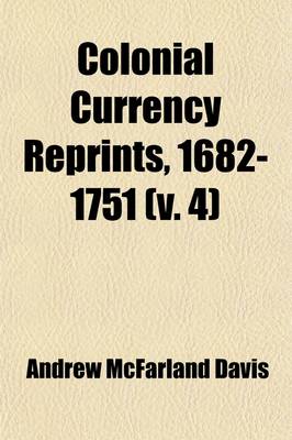 Book cover for Colonial Currency Reprints, 1682-1751; With an Introduction and Notes Volume 4