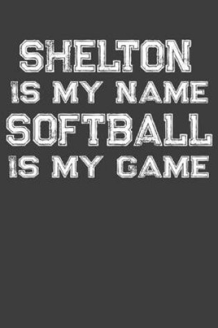 Cover of Shelton Is My Name Softball Is My Game