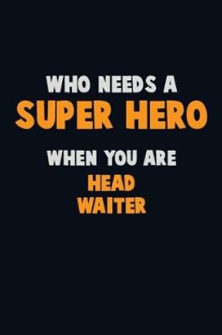 Cover of Who Need A SUPER HERO, When You Are Head Waiter