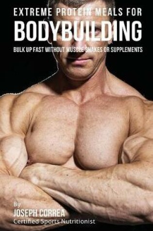 Cover of Extreme Protein Meals for Bodybuilding