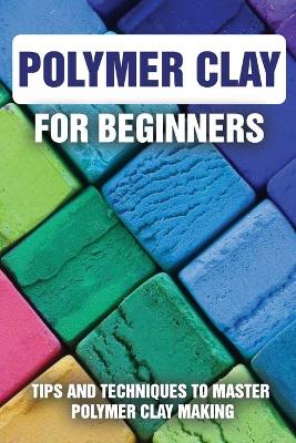 Book cover for Polymer Clay For Beginners