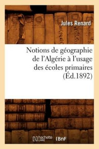 Cover of Notions de Geographie de l'Algerie A l'Usage Des Ecoles Primaires (Ed.1892)