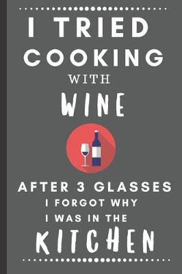 Book cover for I Tried Cooking With Wine After 3 Glasses, I Forgot Why I Was In The Kitchen