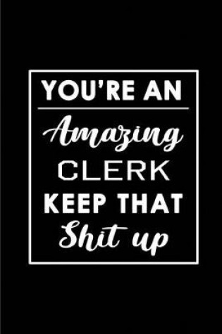 Cover of You're An Amazing Clerk. Keep That Shit Up.