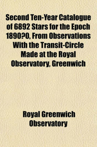 Cover of Second Ten-Year Catalogue of 6892 Stars for the Epoch 1890.0, from Observations with the Transit-Circle Made at the Royal Observatory, Greenwich