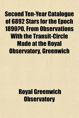 Book cover for Second Ten-Year Catalogue of 6892 Stars for the Epoch 1890.0, from Observations with the Transit-Circle Made at the Royal Observatory, Greenwich