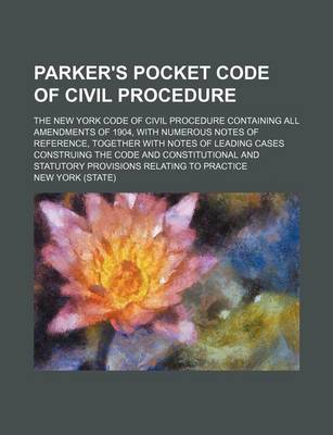 Book cover for Parker's Pocket Code of Civil Procedure; The New York Code of Civil Procedure Containing All Amendments of 1904, with Numerous Notes of Reference, Together with Notes of Leading Cases Construing the Code and Constitutional and Statutory Provisions Relatin