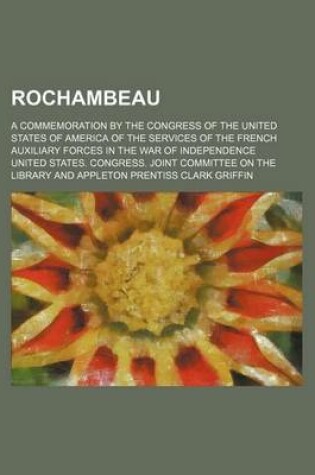 Cover of Rochambeau; A Commemoration by the Congress of the United States of America of the Services of the French Auxiliary Forces in the War of Independence