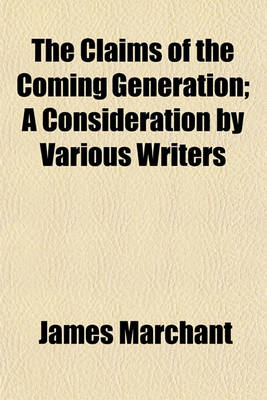 Book cover for The Claims of the Coming Generation; A Consideration by Various Writers