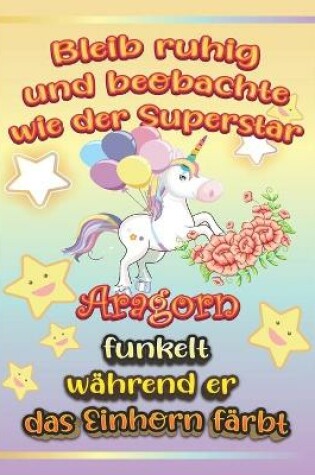 Cover of Bleib ruhig und beobachte wie Superstar Aragorn funkelt wahrend sie das Einhorn farbt