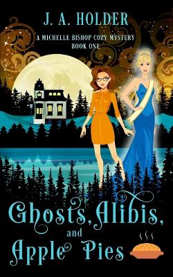 Cover of Ghosts, Alibis, and Apple Pies (A Michelle Bishop Paranormal Cozy Mystery Book 1)