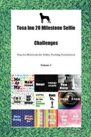 Cover of Tosa Inu 20 Milestone Selfie Challenges Tosa Inu Milestones for Selfies, Training, Socialization Volume 1