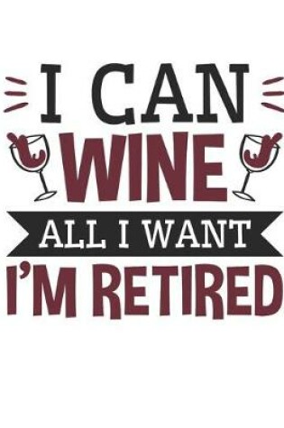 Cover of I Can Wine All I Want I'm Retired