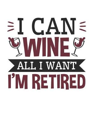 Book cover for I Can Wine All I Want I'm Retired