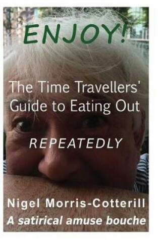 Cover of Enjoy ! the Time Travellers' Guide to Eating Out. Repeatedly.