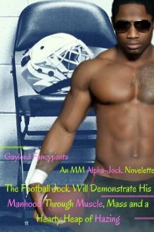 Cover of The Football Jock Will Demonstrate His Manhood Through Muscle, Mass and a Hearty Heap of Hazing